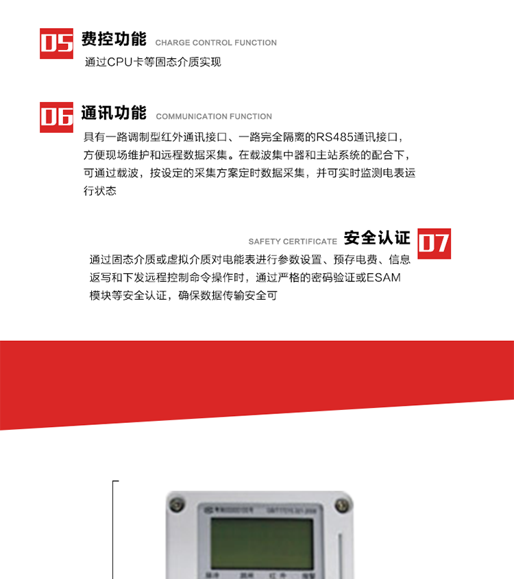 主要特點(diǎn)
1. 電表運(yùn)行信息可由低壓電力線載波進(jìn)行傳輸，電力部門可利用低壓電力線載波、RS485通訊可組成遠(yuǎn)程抄表、控制功能，可實(shí)現(xiàn)對(duì)表的遠(yuǎn)程抄讀、設(shè)置、控制等管理。 
2. 全電子式設(shè)計(jì)，內(nèi)置專用計(jì)量芯片，具有精度高、靈敏度高、邏輯防潛、可靠性高、寬負(fù)荷等特點(diǎn)。
3. 可根據(jù)用戶要求，選用數(shù)碼管、液晶顯示等相應(yīng)的顯示模式。顯示數(shù)據(jù)全面、清晰，數(shù)據(jù)記錄準(zhǔn)確、可靠，不丟失。
4. 采用最優(yōu)化設(shè)計(jì)，自身功耗低，在大范圍使用時(shí)，可降低電網(wǎng)線損，提高供電效率。
5. 采用SMT技術(shù)，選用國際知名品牌、長壽命元器件，精度不受頻率、溫度、電壓、高次諧波影響，安裝位置任意，整機(jī)出廠后無需調(diào)整。可延長檢定周期，大大降低了電力管理部門測試和校驗(yàn)電能表的工作量，可靠性較其他同類產(chǎn)品有明顯提高。
6. 具有光電隔離脈沖輸出、RS485通訊接口，便于功能擴(kuò)展，滿足電力管理部門管理自動(dòng)化的要求。
7. 體積小、重量輕、便于安裝。并有多種外形尺寸可供選擇。 